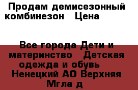 Продам демисезонный комбинезон › Цена ­ 2 000 - Все города Дети и материнство » Детская одежда и обувь   . Ненецкий АО,Верхняя Мгла д.